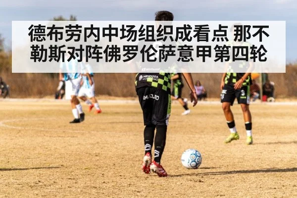 德布劳内中场组织成看点 那不勒斯对阵佛罗伦萨意甲第四轮