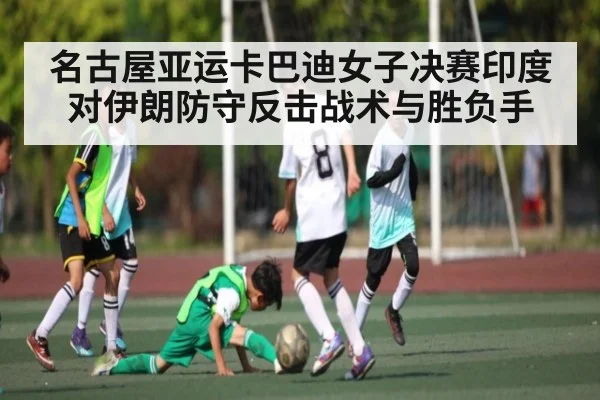 名古屋亚运卡巴迪女子决赛印度对伊朗防守反击战术与胜负手